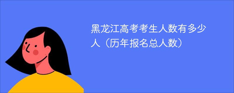 黑龙江高考考生人数有多少人（历年报名总人数）