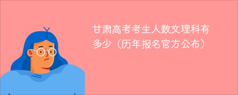 甘肃高考考生人数文理科有多少（历年报名官方公布）