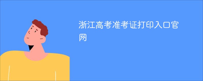 浙江高考准考证打印入口官网