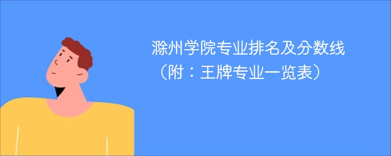 滁州学院专业排名及分数线（附：王牌专业一览表）