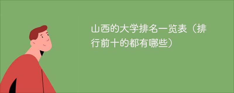 山西的大学排名一览表（排行前十的都有哪些）